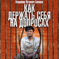 Как держать себя на допросах - Владимир Бахарев - Hörbuch