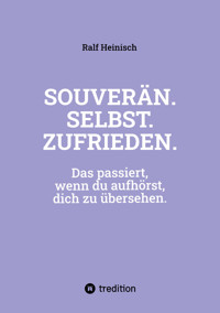 SOUVERÄN. SELBST. ZUFRIEDEN. - Ralf Heinisch - E-Book