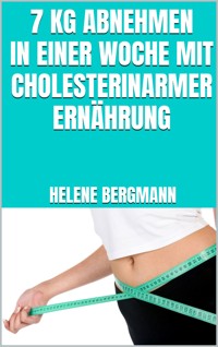 7 kg abnehmen in einer Woche mit cholesterinarmer Ernährung -  - E-Book