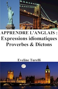 Apprendre l'Anglais : Expressions idiomatiques ‒ Proverbes et Dictons - Eveline Turelli - E-Book