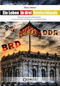 Ein Leben in drei Deutschlands - Claus Göbel - E-Book