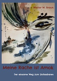 Meine Rache ist Amok - Walter W. Braun - E-Book