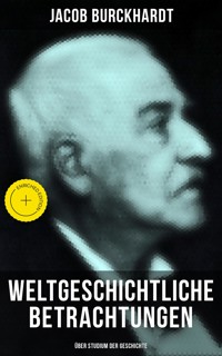 Weltgeschichtliche Betrachtungen: Über Studium der Geschichte - Jacob Burckhardt - E-Book