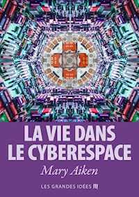 La vie dans le cyberespace - Mary Aiken - kostenlos E-Book
