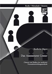 Das Assessment Center: Chancen und Risiken der modernen Personalentwicklungsmethode - Kathrin Jäger - E-Book