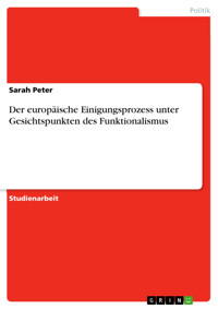 Der europäische Einigungsprozess unter Gesichtspunkten des Funktionalismus - Sarah Peter - E-Book