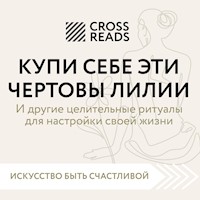 Саммари книги "Купи себе эти чертовы лилии. И другие целительные ритуалы для настройки своей жизни" - Cross Reads - Hörbuch