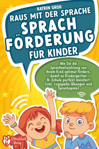 Raus mit der Sprache - Sprachförderung für Kinder: Wie Sie die Sprachentwicklung von Ihrem Kind optimal fördern, damit es Kindergarten & Schule perfekt meistert (inkl. Logopädie- und Sprachspiele) - Katrin Groß - E-Book + Hörbuch