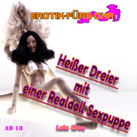 Erotik für's Ohr, Heißer Dreier mit einer Realdoll Sexpuppe - Lela Gray - Hörbuch