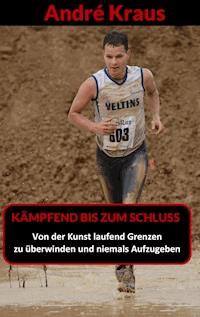Kämpfend bis zum Schluss - André Kraus - E-Book