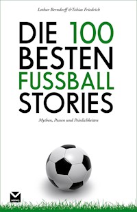 Die 100 besten Fußball-Stories - Tobias Friedrich - E-Book