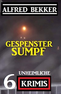 Gespenstersumpf: 6 unheimliche Krimis - Alfred Bekker - E-Book