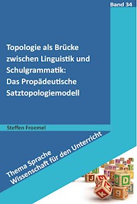 Topologie als Brücke zwischen Linguistik und Schulgrammatik: Das Propädeutische Satztopologiemodell - Steffen Froemel - E-Book