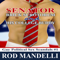 Senator Brick Scrotorum and His College Buddy - Gay Political Sex Scandals, book 1 (Unabridged) - Rod Mandelli - Hörbuch
