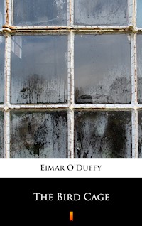 The Bird Cage - Eimar O’Duffy - E-Book