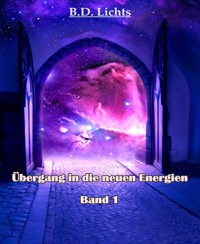 Übergang in die neuen Energien - B.D. Lichts - E-Book