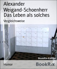 Das Leben als solches - Alexander Weigand-Schoenherr - kostenlos E-Book