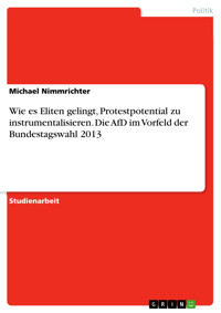 Wie es Eliten gelingt, Protestpotential zu instrumentalisieren. Die AfD im Vorfeld der Bundestagswahl 2013 - Michael Nimmrichter - E-Book