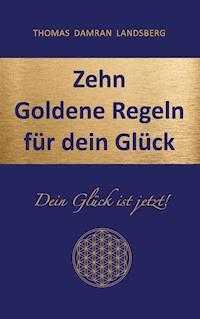 Zehn Goldene Regeln für dein Glück - Thomas Damran Landsberg - E-Book