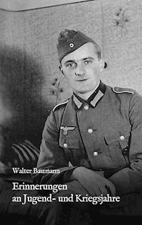 Erinnerungen an Jugend- und Kriegsjahre - Walter Baumann - E-Book