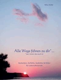 Alle Wege führen zu dir* ... (*Wer immer das auch ist) - Nika Kölbl - E-Book
