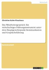 Das Mitarbeitergespräch. Ein vielschichtiges Führungsinstrument unter dem Hauptgesichtspunkt Kommunikation und Gesprächsführung - Christine Kuhn-Fleuchaus - E-Book