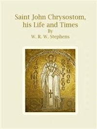 Saint John Chrysostom, his Life and Times - W. R. W. Stephens - E-Book