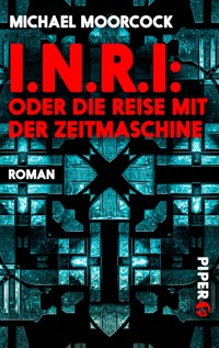 I.N.R.I: oder die Reise mit der Zeitmaschine - Michael Moorcock - E-Book