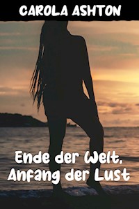 Ende der Welt, Anfang der Lust - Carola Ashton - E-Book