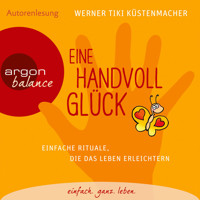 Eine Handvoll Glück - Einfache Rituale, die das Leben erleichtern (Gekürzte Fassung) - Werner Tiki Küstenmacher - Hörbuch