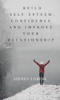 Build Self –Esteem, Confidence and Improve Your Relationship - Lorins Sidney - E-Book