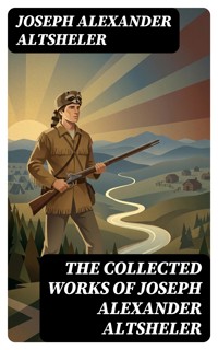 The Collected Works of Joseph Alexander Altsheler - Joseph Alexander Altsheler - E-Book