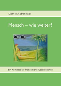 Mensch – wie weiter? - Dietrich A. Strohmaier - E-Book