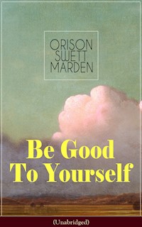 Be Good To Yourself (Unabridged) - Orison Swett Marden - E-Book