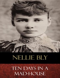 Ten Days In a Mad-House - Nellie Bly - E-Book
