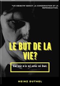 MON AMI HEINZ DUTHEL : LE BUT DE LA VIE? - Heinz Duthel - E-Book