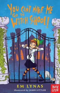 You Can't Make Me Go To Witch School! - Em Lynas - E-Book