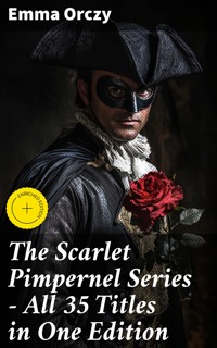 The Scarlet Pimpernel Series – All 35 Titles in One Edition - Emma Orczy - E-Book