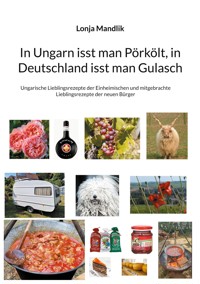 In Ungarn isst man Pörkölt, in Deutschland isst man Gulasch - Lonja Mandlik - E-Book