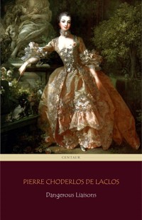 Dangerous Liaisons (Centaur Classics) [The 100 greatest novels of all time - #41] - Pierre Choderlos De Laclos - E-Book