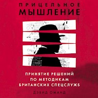 Прицельное мышление: Принятие решений по методикам британских спецслужб - Дэвид Оманд - Hörbuch