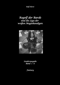 Rogolf der Barde und die Liga der weißen Magiekundigen: Live-Rollenspiel, Barde, Magie, Hexen, Silberdolch, Armbrust, Pfeil + Bogen, Rügen, Externsteine, Harz, Walpurgisnacht, Lost Places, Magier - Rolf Horst - E-Book