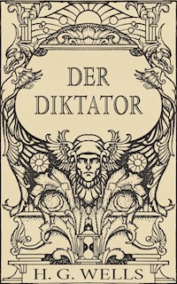 Der Diktator oder Mr. Parham wird allmächtig (Roman) - H G Wells - E-Book