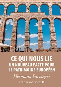 Ce qui nous lie – Un nouveau pacte pour le patrimoine européen - Hermann Parzinger - kostenlos E-Book