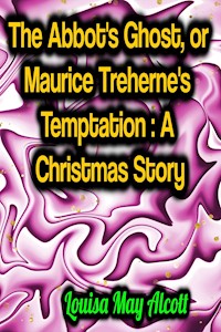 The Abbot's Ghost, or Maurice Treherne's Temptation: A Christmas Story - Louisa May Alcott - E-Book
