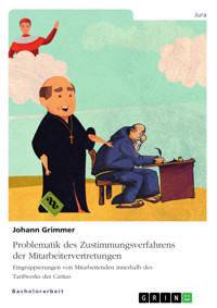 Problematik des Zustimmungsverfahrens der Mitarbeitervertretungen. Eingruppierungen von Mitarbeitenden innerhalb des Tarifwerks der Caritas - Johann Grimmer - E-Book