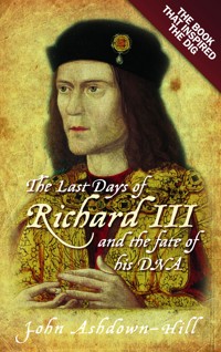 The Last Days of Richard III and the fate of his DNA - John Ashdown-Hill - E-Book
