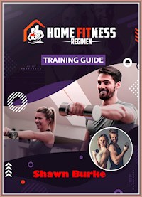 Home Fitness Regimen Training  Guide - Shawn Burke - E-Book