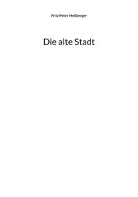Die alte Stadt - Fritz Peter Heßberger - E-Book