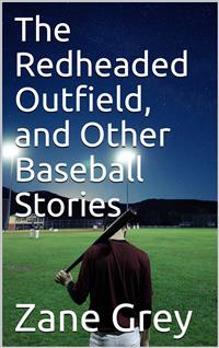 The Redheaded Outfield, and Other Baseball Stories - Zane Grey - E-Book